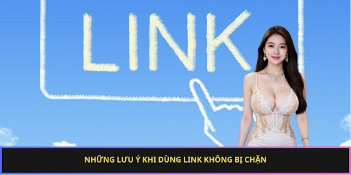 Những lưu ý khi dùng link không bị chặn